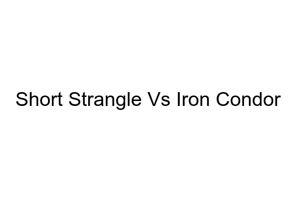 Short Strangle vs Iron Condor: A Comparison Guide - MarketXLS